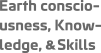 Earth consciousness, knowledge & skills