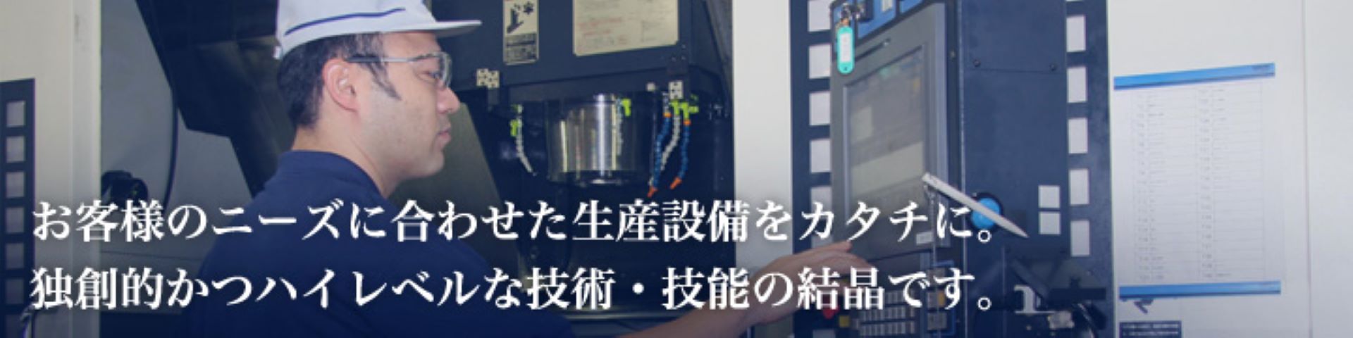 お客様のニーズに合わせた生産設備をカタチに。独創的かつハイレベルな技術・技能の結晶です。