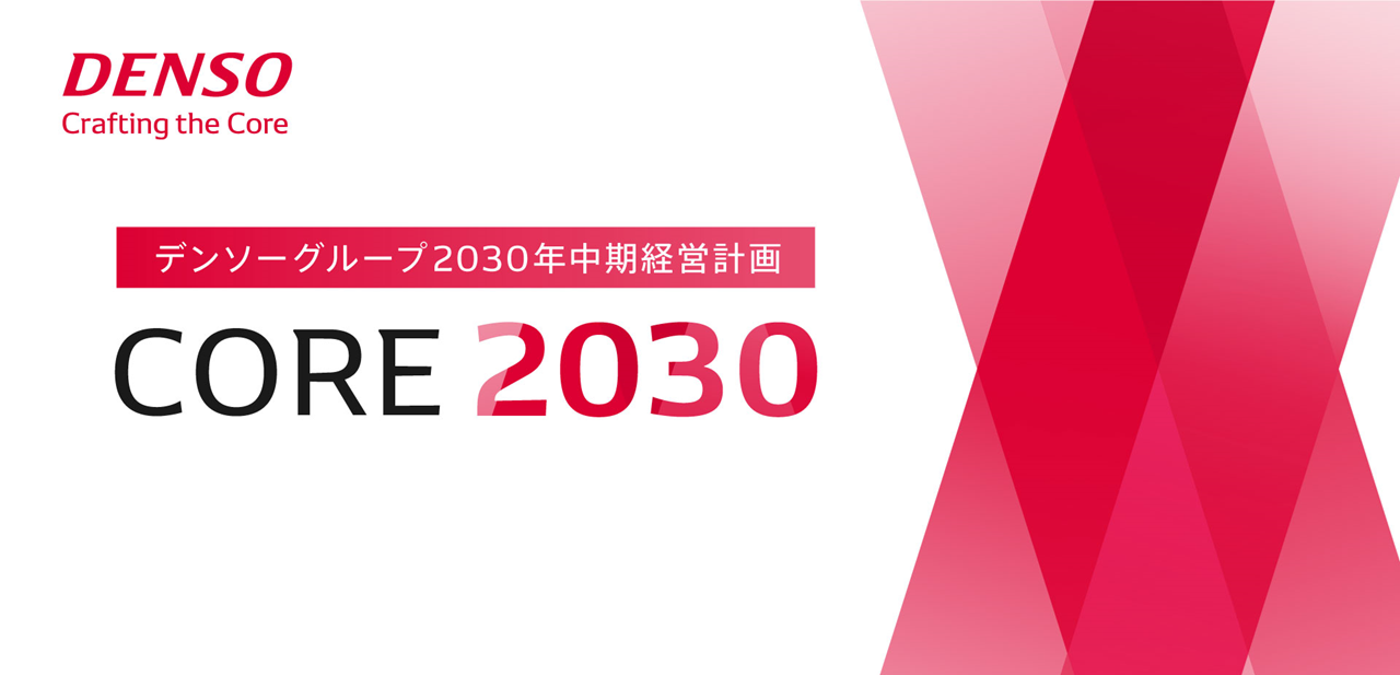 デンソーグループ2030年中期経営計画「CORE 2030」 | 経営方針 デンソーグループ2030年中期経営計画「CORE 2030」 | 経営方針