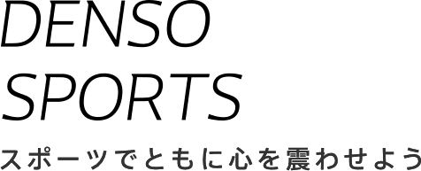 DENSO SPORTS スポーツでともに心を震わせよう