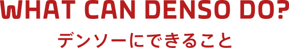 WHAT CAN DENSO DO? -デンソーにできること-