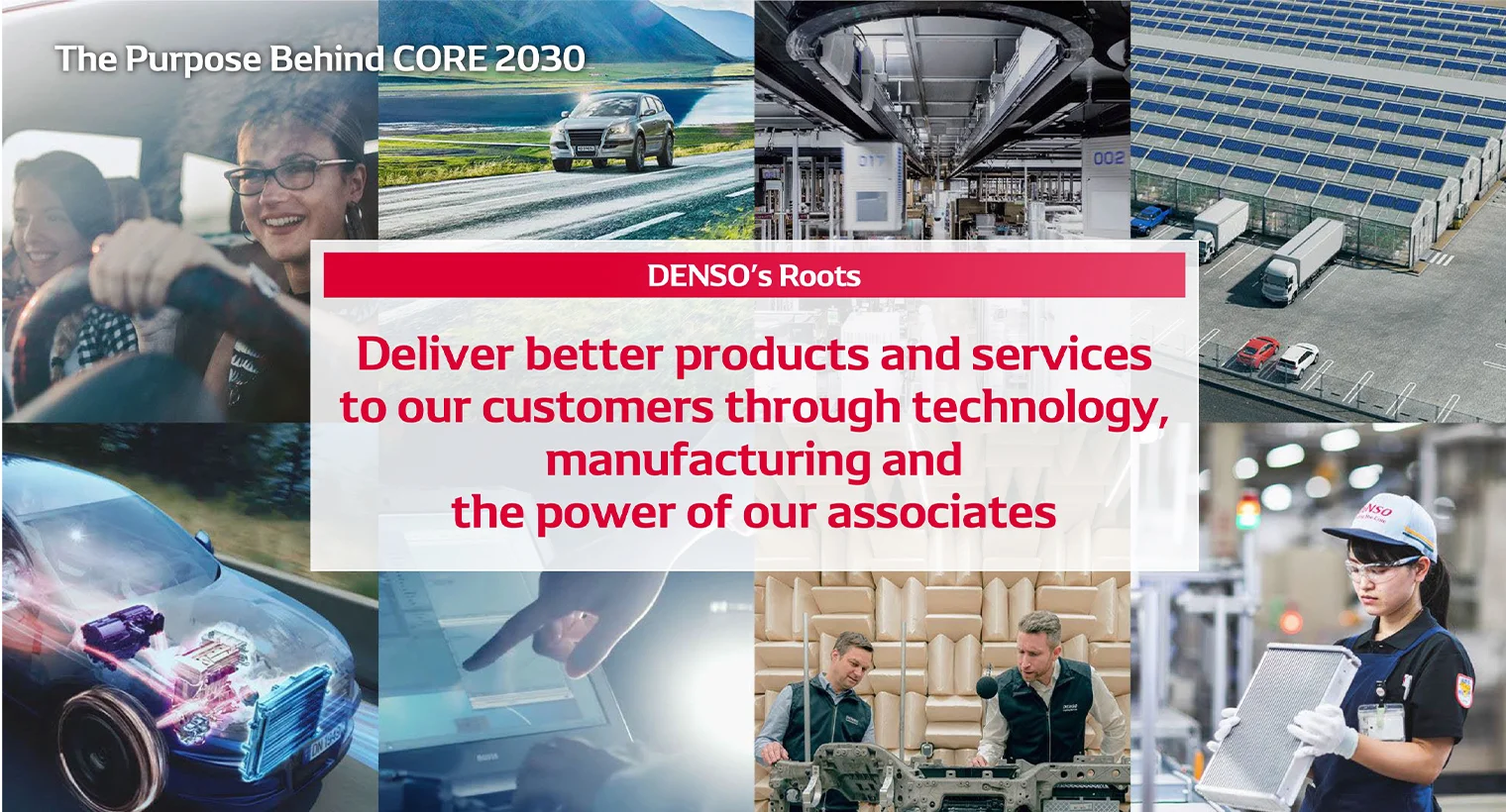 The Purpose Behind CORE 2030：DENSO’s Roots：Deliver better products and services to our customers through technology, manufacturing and the power of our associates