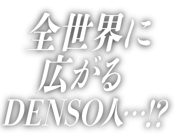 全世界に広がるDENSO人…!?