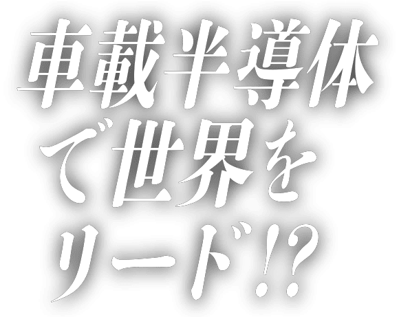 車載半導体で世界をリード!?