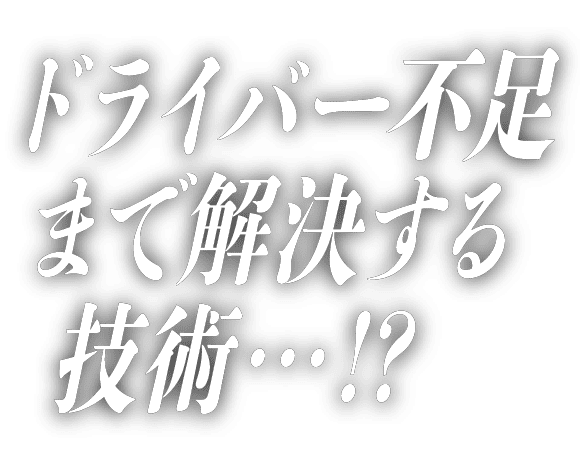 ドライバー不足まで解決する技術…!?