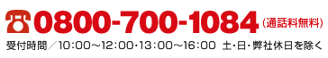 0800-700-1084(通話料無料)受付時間/10:00～12:00・13:00～16:00土・日・弊社休日を除く