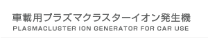 車載用プラズマクラスターイオン発生機(Plasmacluster ION GENERATOR For Car Use)