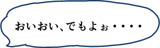 おいおい、でもよぉ・・・